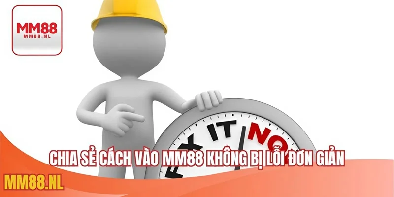 Chia sẻ cách vào MM88 không bị lỗi đơn giản nhanh