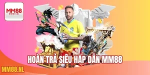 Hoàn trả siêu hấp dẫn MM88